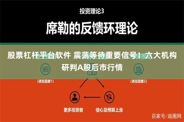 股票杠杆平台软件 震荡等待重要信号！六大机构研判A股后市行情