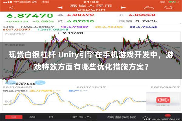 现货白银杠杆 Unity引擎在手机游戏开发中，游戏特效方面有哪些优化措施方案？