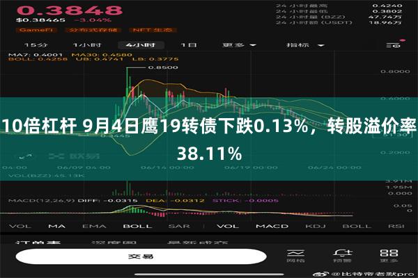 10倍杠杆 9月4日鹰19转债下跌0.13%，转股溢价率38.11%