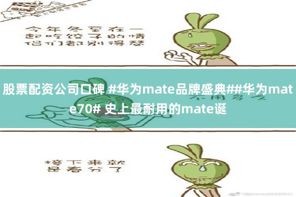 股票配资公司口碑 #华为mate品牌盛典##华为mate70# 史上最耐用的mate诞