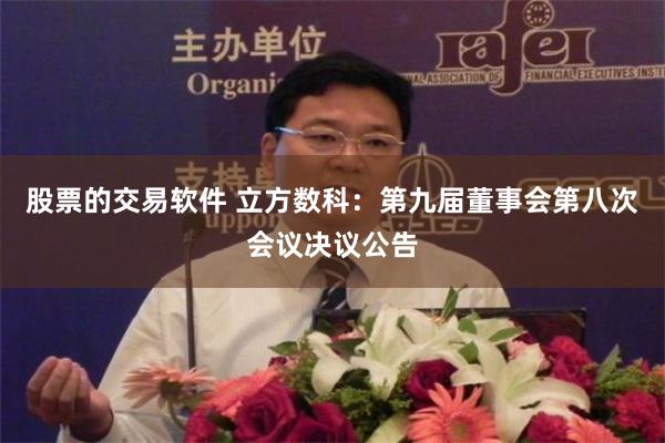 股票的交易软件 立方数科：第九届董事会第八次会议决议公告